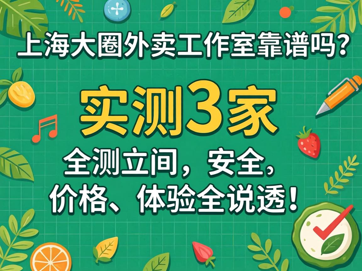 上海大圈外卖工作室靠谱吗？实测3家，安全、价格、体验全说透！