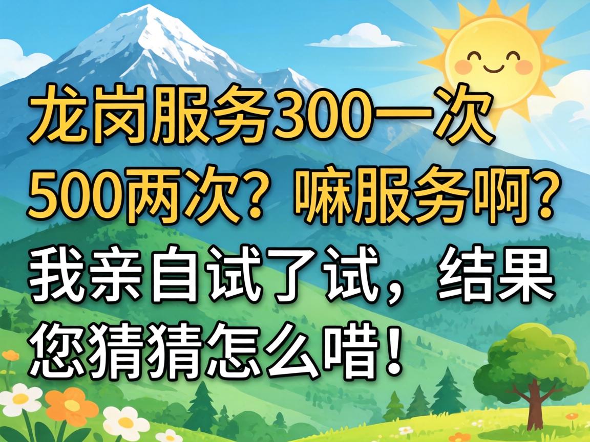 龙岗服务300一次500两次？嘛服务啊？我亲自试了试，结果您猜怎么着！