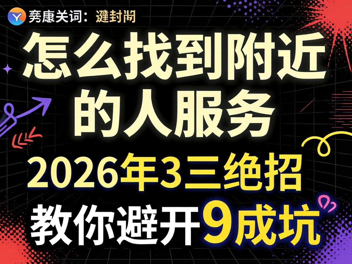 怎么找到附近的人服务？2026年3个绝招，教你避开9成坑