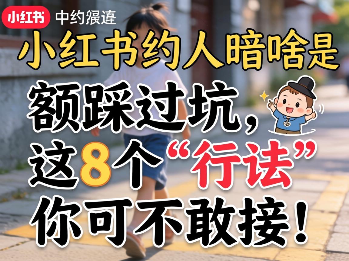 小红书约人暗语是啥？额踩过坑，这8个“行话”你可不敢接！