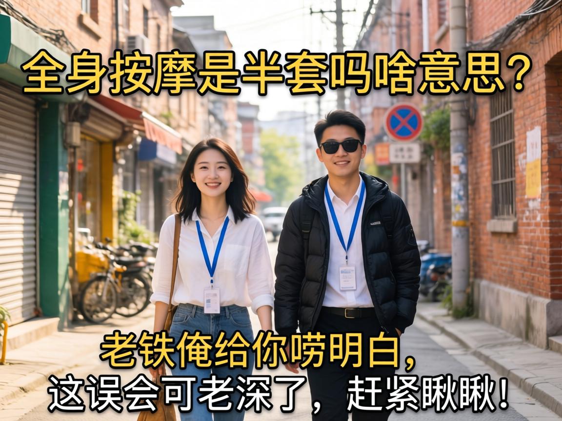 全身按摩是半套吗啥意思？老铁俺给你唠明白，这误会可老深了，赶紧瞅瞅！